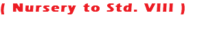 ( Nursery to Std. VIII )